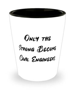 only the strong become civil engineers. civil engineer shot glass, inspire civil engineer, ceramic cup for coworkers
