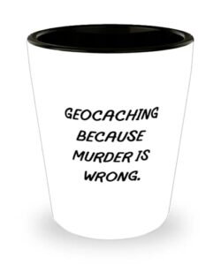 unique idea geocaching, geocaching because murder is wrong, birthday shot glass for geocaching