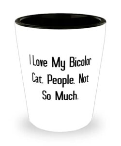 joke bicolor cat shot glass, i love my bicolor cat. people, not so much, inspirational for cat lovers, birthday