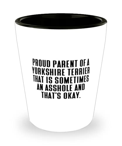 Cool Yorkshire Terrier Dog, Proud Parent of a Yorkshire Terrier That is Sometimes an, Inspire Shot Glass For Pet Lovers From Friends