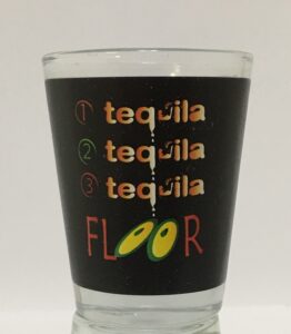 funny shot glass "1 tequila..2 tequila..3 tequila..floor" full wrap around printing