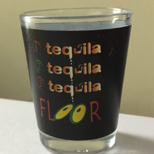 Funny Shot Glass "1 Tequila..2 Tequila..3 Tequila..floor" Full Wrap Around Printing