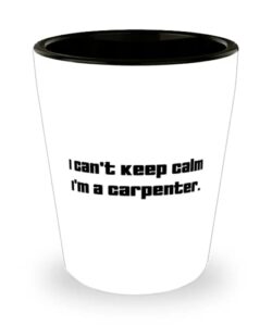 i can't keep calm i'm a carpenter. shot glass, carpenter present from friends, inspirational ceramic cup for coworkers