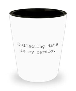 data analyst gift - data analysis shot glass - data scientist present - funny data science - collecting data is my cardio