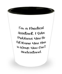gag medical assistant, i'm a medical assistant. i solve problems you do not know you, medical assistant shot glass from coworkers
