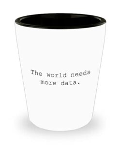 data analyst gift - data analysis shot glass - data scientist present - funny data science - the world needs more data