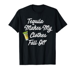 (shot glass) tequila makes my clothes fall off