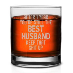 veracco after 1 year you're still the best husband keep that shit up for him birthday present funny reminder of our first year together first anniversary whiskey glass (clear, glass)