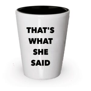 spreadpassion that's what she said shot glass - funny gift idea - can be gag gift or part of gift basket box set - unique - office room decor (1)