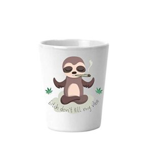 Bitch Don't Kill My Vibe Stoner Sloth Funny 1.5 oz White Ceramic Novelty Shot Glass