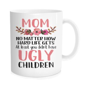 hasdon-hill coffee mug for mother, mom no matter how hard life gets at lest you didn't have ugly children tea cup, 11 oz bone china white