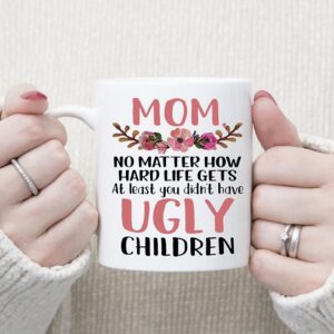 Hasdon-Hill Coffee Mug for Mother, Mom No Matter How Hard Life Gets At Lest You didn't Have Ugly Children Tea Cup, 11 oz Bone China White