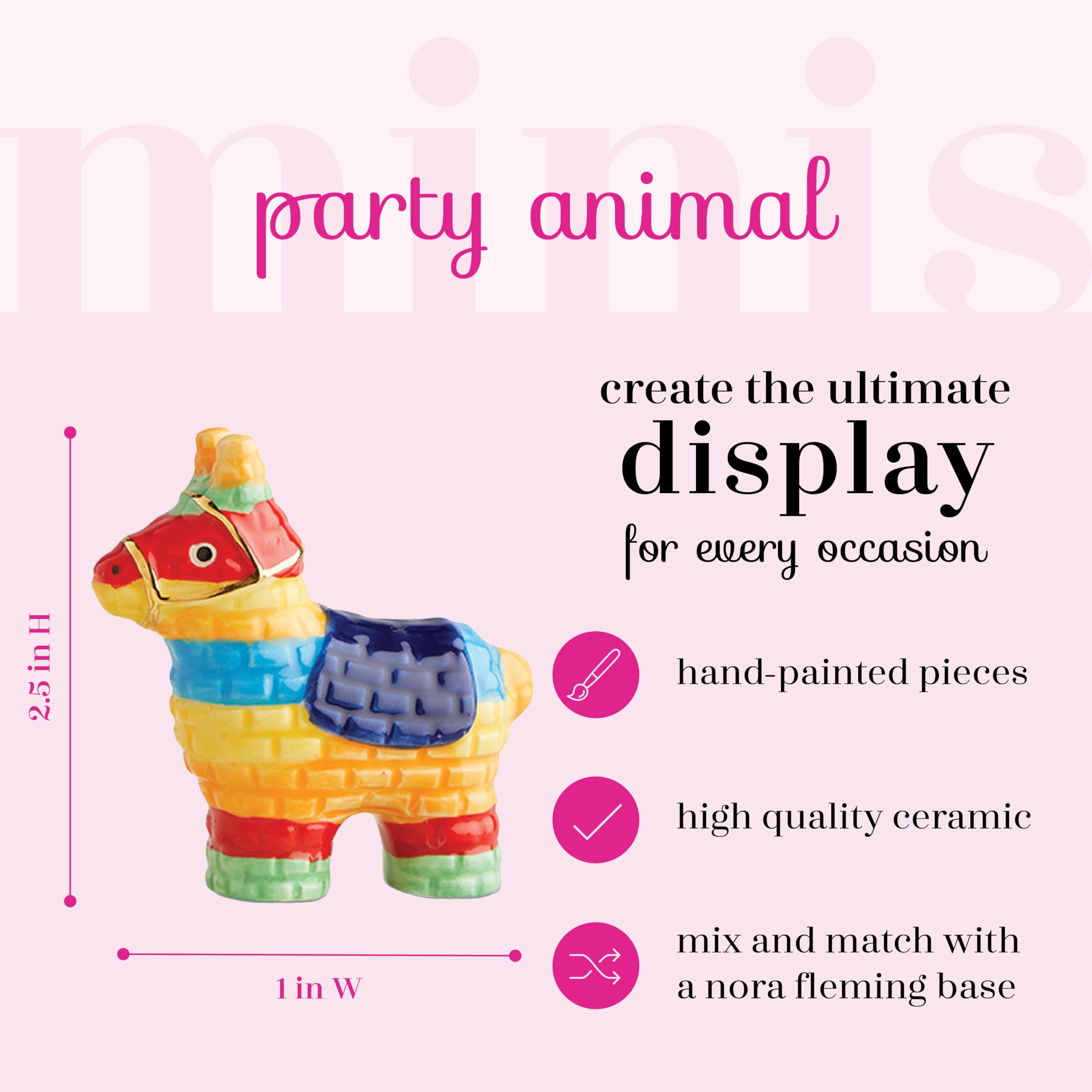 Nora Fleming Hand-Painted Mini: Party Animal (Pinata) A222