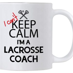 Funny Lacrosse Coach Gifts. I Can't Keep Calm I'm a Lacrosse Coach. 11 oz Coffee Mug. Cup Gift Idea for Coaches or a Teacher.