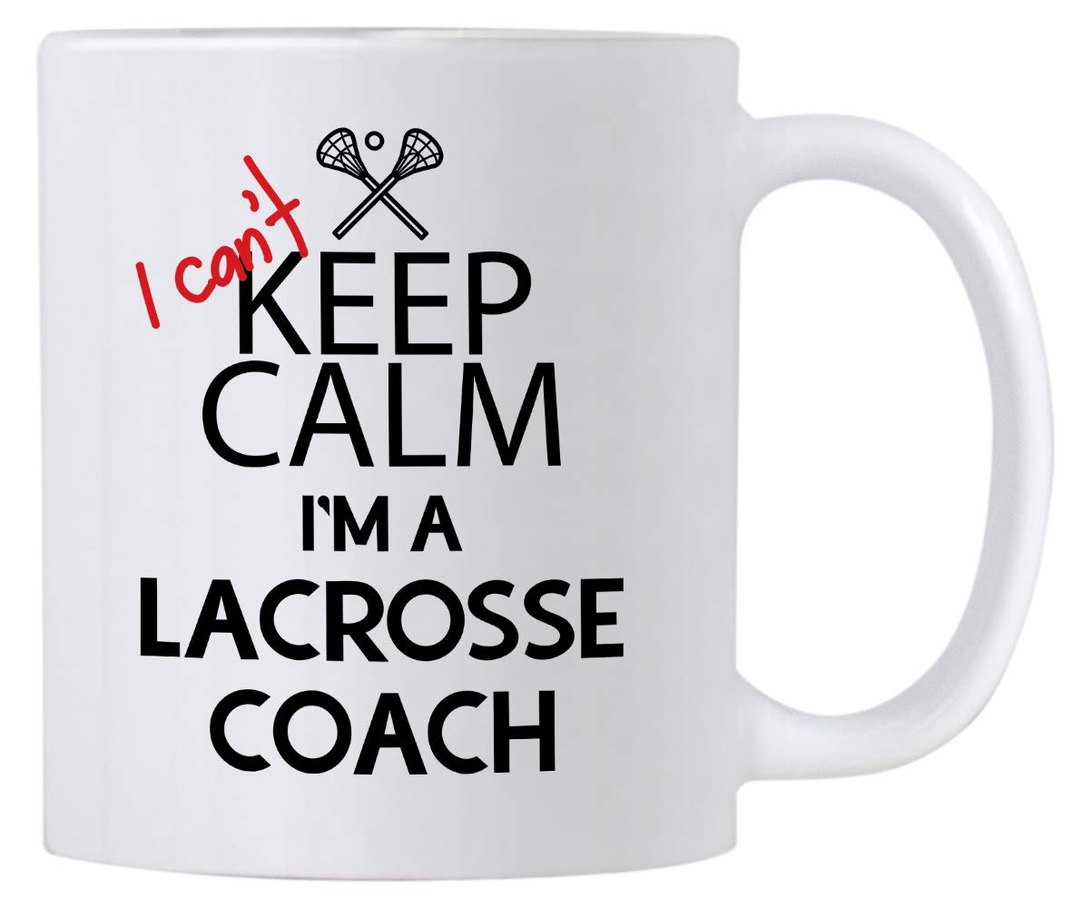 Funny Lacrosse Coach Gifts. I Can't Keep Calm I'm a Lacrosse Coach. 11 oz Coffee Mug. Cup Gift Idea for Coaches or a Teacher.