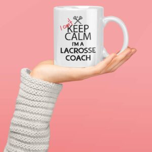 Funny Lacrosse Coach Gifts. I Can't Keep Calm I'm a Lacrosse Coach. 11 oz Coffee Mug. Cup Gift Idea for Coaches or a Teacher.