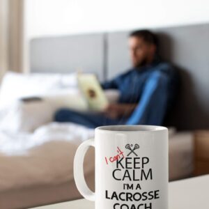 Funny Lacrosse Coach Gifts. I Can't Keep Calm I'm a Lacrosse Coach. 11 oz Coffee Mug. Cup Gift Idea for Coaches or a Teacher.