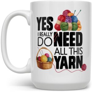 knitting crochet lover coffee mug, yarn collector gifts, yes i really do need all this yarn tea cup (15oz)