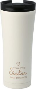 pavilion - you're the sister i got to choose - 17 oz travel to-go insulated coffee mug cup best friend gift