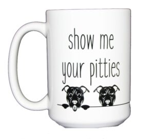 dog lover coffee mug - show me your pitties - funny pitbull cup - pit bull - american stafforshire terrier - panting puppy (show me your pitties)