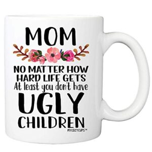 mom, at least you don't have ugly children coffee mug - 11oz cup for mother's day, birthday, christmas, anniversary, valentine's day, for mother, mommy from daughter, son