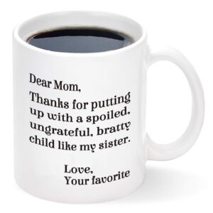 mom coffee mug, dear mom thanks for putting up with a spoiled child like my sister mug, mothers day gifts for mom from daughter son, funny coffee mug for mom, gifts for mother's day birthday 11 oz