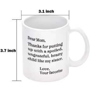 Mom Coffee Mug, Dear Mom Thanks for Putting Up With a Spoiled Child Like My Sister Mug, Mothers Day Gifts for Mom from Daughter Son, Funny Coffee Mug for Mom, Gifts for Mother's Day Birthday 11 Oz