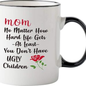 Funny Mom Mug - At Least You Don't Have Ugly Children Coffee Mug,Unique Mothers Day Gift Ideas For Mom From Daughter Son