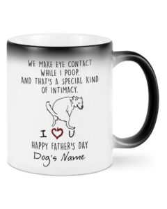 we make eye contact while i poop and that's a special kind of intimacy mug, funny custom dog's name color changing mug, happy father's day mothers day gifts for dog mom, dog dad tumbler