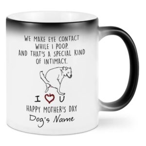 We Make Eye Contact While I Poop And That's A Special Kind Of Intimacy Mug, Funny Custom Dog's Name Color Changing Mug, Happy Father's Day Mothers Day Gifts For Dog Mom, Dog Dad Tumbler