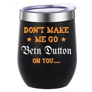 don't make me go beth dutton on you tv show merch 12oz insulated wine tumbler with lid -vacuum stainless steel coffee mug stemless cup- unique birthday mom gifts idea for men women(black)