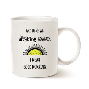mauag funny gag mug - here we go again. i mean good morning sarcastic coffee mug for mom mother women, mother's day or christmas gifts cup white, 11 oz