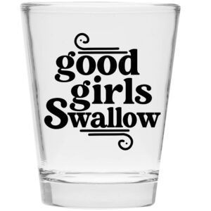 Good Girls Swallow Shot Glass - Funny Shot Glass - Makes a Funny Gift for Women and Hilarious Bachelorette Party Shot Glasses Funny Gift - Cute Shot Glasses Gift