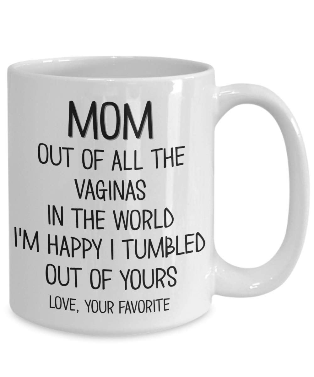 Mothers Day Mug Out of all the Vaginas in the World Sarcastic Funny 11 or 15 oz. White Ceramic Inappropriate Coffee Cup for Mom