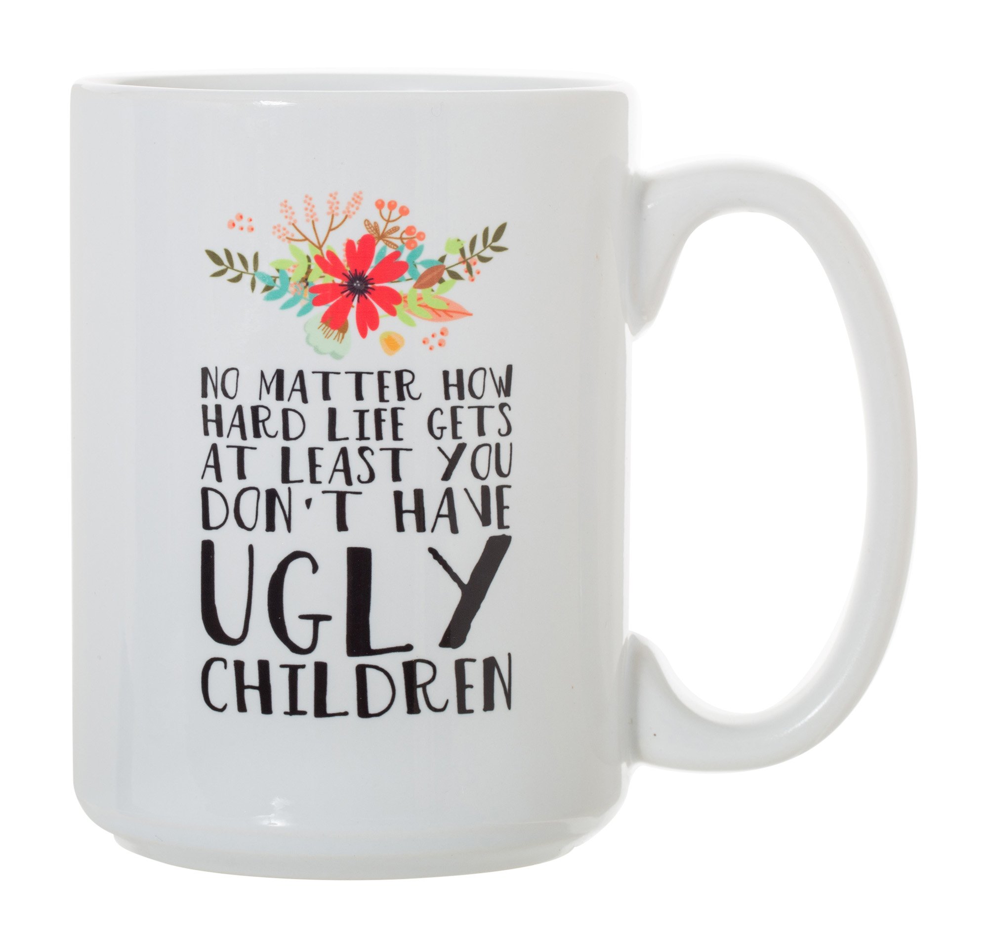 No Matter How Hard Life Gets At Least You Don't Have Ugly Children - 15 oz Large Double-Sided Full Color Coffee Mug