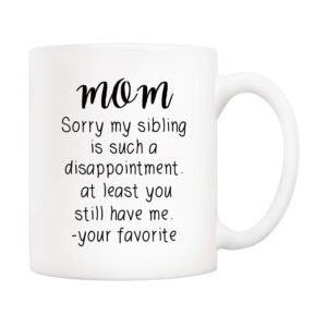 5aup mothers day christmas gifts funny mom coffee mug from child daughter son, mom sorry my sibling.. you still have me, your favorite cups 11 oz, unique birthday and holiday gifts for mom mother