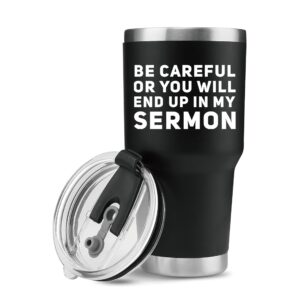 be careful or you'll end up in my sermon vacuum insulated tumbler (30 oz) pastor gifts warning mug preacher minister appreciation ordination funny tumblers with lid and straw christmas drinkware