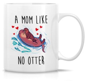 retreez funny mug - a mom like no otter other 11 oz humor ceramic tea coffee mugs - funny, sarcasm, sarcastic, motivational, inspirational birthday gifts for mom, mum, mama, mother, mother's day gift