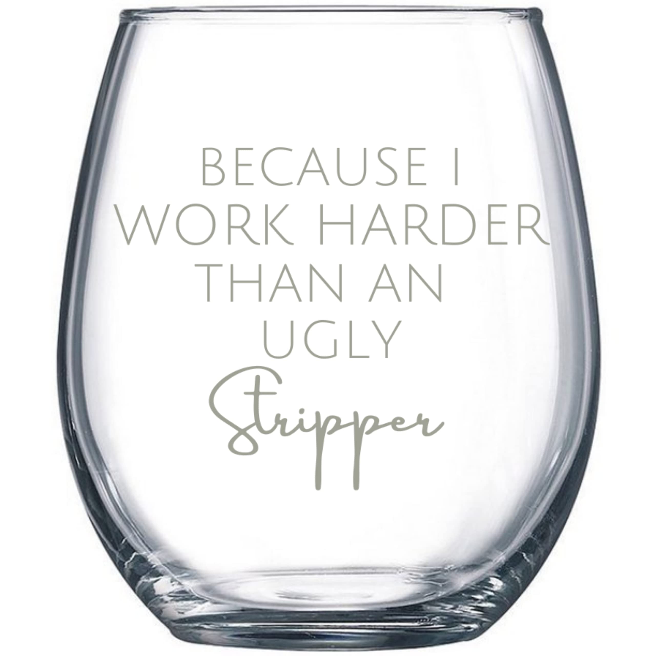 Funny Wine Glass Because I Work Harder Than An Ugly Stripper Stemless Wine Glass Funny Wine Glass Women Men