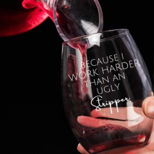 Funny Wine Glass Because I Work Harder Than An Ugly Stripper Stemless Wine Glass Funny Wine Glass Women Men