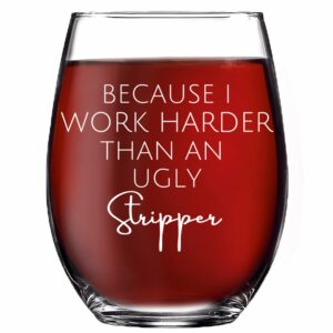 Funny Wine Glass Because I Work Harder Than An Ugly Stripper Stemless Wine Glass Funny Wine Glass Women Men