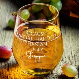 Funny Wine Glass Because I Work Harder Than An Ugly Stripper Stemless Wine Glass Funny Wine Glass Women Men