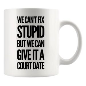 we can't fix stupid but we can give it a court date lawyer law student teacher attorney ceramic coffee mug 11oz white novelty drinkware