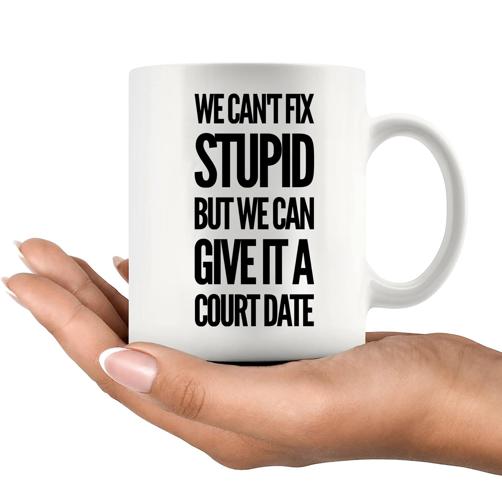 We Can't Fix Stupid But We Can Give It A Court Date Lawyer Law Student Teacher Attorney Ceramic Coffee Mug 11oz White Novelty Drinkware