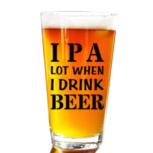 ipa a lot when i drink beer funny gift glasses for pint lover- glass mug mugs gift sayings funny birthday christmas holiday present for dad mom grandpa grandma best novelty beer stein gag gifts lovers