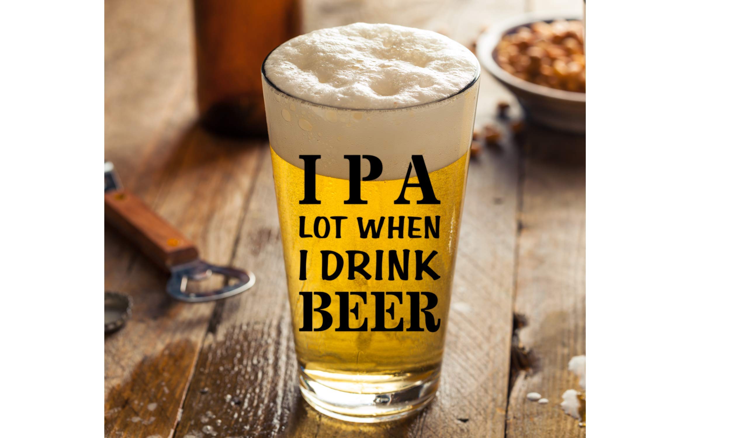 IPA A Lot When I Drink Beer Funny Gift Glasses For Pint Lover- Glass Mug Mugs Gift Sayings Funny Birthday Christmas Holiday Present For Dad Mom Grandpa Grandma Best Novelty Beer Stein Gag Gifts Lovers