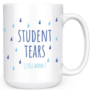 student tears still warm - funny teacher professor counselor advisor principal dean substitute - 15oz deluxe double-sided coffee tea mug