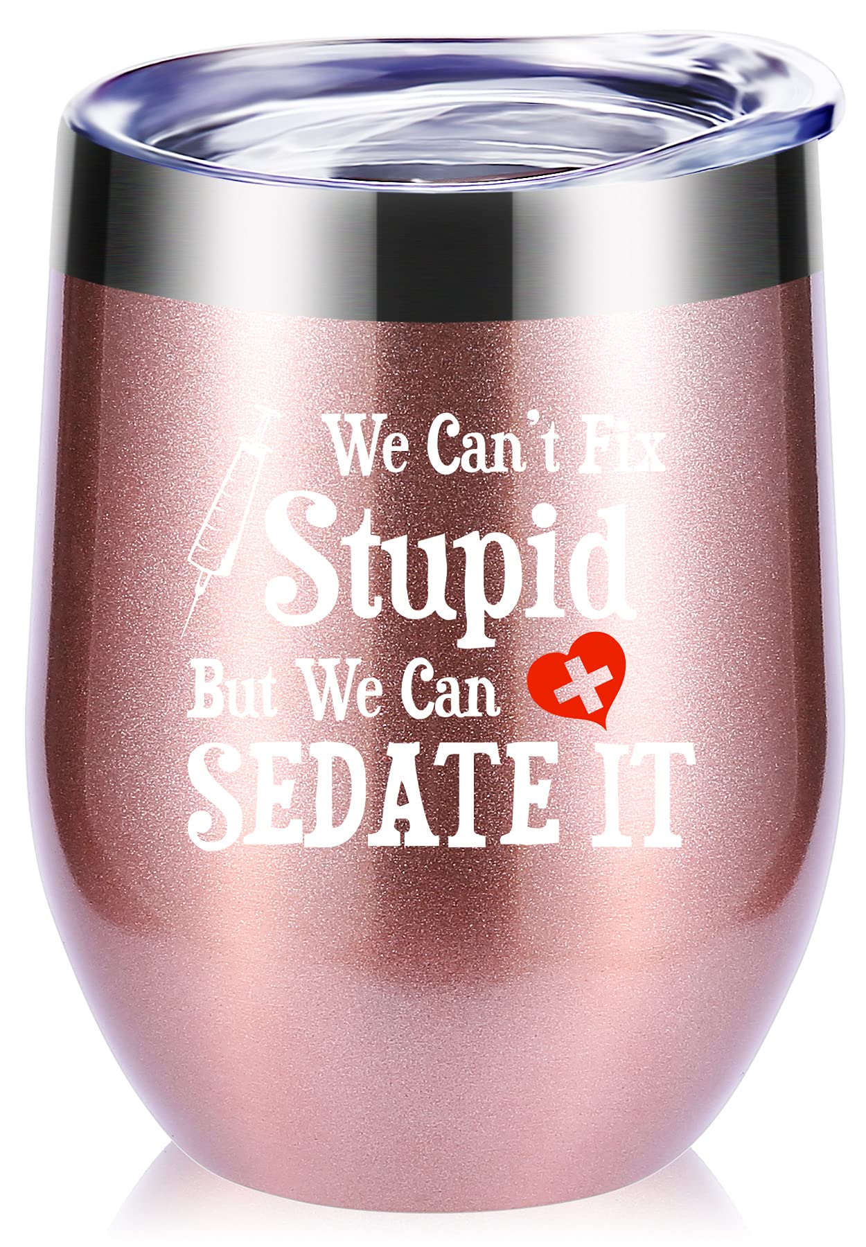 We Can't Fix Stupid But We Can Sedate It 12 OZ Wine Glass Tumbler.Funny Nurse Week,Nurse,Doctor,Gifts.Birthday,Christmas,Medical Nursing Graduation Gifts for Nurse Doctor Travel Mug(Rose Gold)