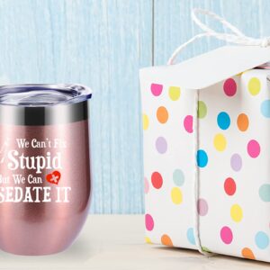 We Can't Fix Stupid But We Can Sedate It 12 OZ Wine Glass Tumbler.Funny Nurse Week,Nurse,Doctor,Gifts.Birthday,Christmas,Medical Nursing Graduation Gifts for Nurse Doctor Travel Mug(Rose Gold)