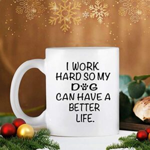 Dog Mom Gifts, Funny Dog Mom Mug, I Work Hard So My Dog Can Have a Better Life, Best Dog Dad Gifts for Dog Lovers, Birthday Christmas Gifts for Women Men Friend, 11 OZ